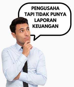 PENGUSAHA TAPI TIDAK PUNYA LAPORAN KEUANGAN (2)